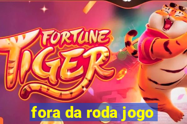 fora da roda jogo